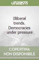 Illiberal trends. Democracies under pressure libro