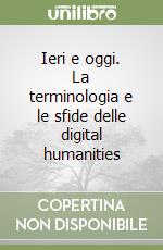 Ieri e oggi. La terminologia e le sfide delle digital humanities