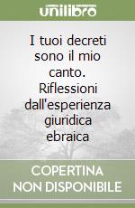 I tuoi decreti sono il mio canto. Riflessioni dall'esperienza giuridica ebraica libro