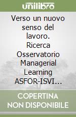 Verso un nuovo senso del lavoro. Ricerca Osservatorio Managerial Learning ASFOR-ISVI 2023 libro