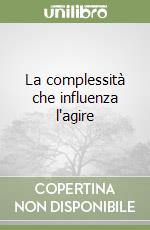 La complessità che influenza l'agire libro