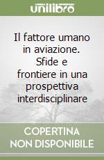 Il fattore umano in aviazione. Sfide e frontiere in una prospettiva interdisciplinare libro