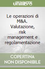 Le operazioni di M&A. Valutazione, risk management e regolamentazione libro