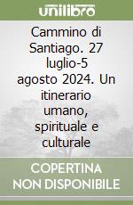 Cammino di Santiago. 27 luglio-5 agosto 2024. Un itinerario umano, spirituale e culturale libro