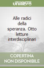 Alle radici della speranza. Otto letture interdisciplinari libro