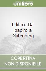 Il libro. Dal papiro a Gutenberg