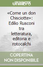 «Come un don Chisciotte»: Edilio Rusconi tra letteratura, editoria e rotocalchi libro