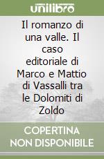 Il romanzo di una valle. Il caso editoriale di Marco e Mattio di Vassalli tra le Dolomiti di Zoldo libro