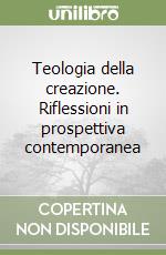 Teologia della creazione. Riflessioni in prospettiva contemporanea libro