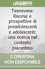 Teensview. Risorse e prospettive di preadolescenti e adolescenti: una ricerca nel contesto piacentino libro