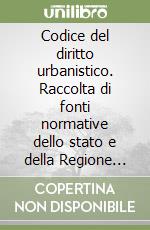 Codice del diritto urbanistico. Raccolta di fonti normative dello stato e della Regione Lombardia con note di giurisprudenza costituzionale libro