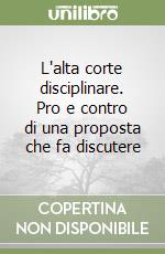 L'alta corte disciplinare. Pro e contro di una proposta che fa discutere libro