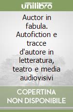 Auctor in fabula. Autofiction e tracce d'autore in letteratura, teatro e media audiovisivi libro