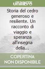 Storia del cedro generoso e resiliente. Un racconto di viaggio e speranza all'insegna della rinascita libro