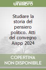 Studiare la storia del pensiero politico. Atti del convegno Aispp 2024