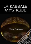 La Kabbale mystique. Nuova ediz. libro