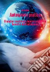 Autoipnosi pratica. Il miglior contributo teorico-pratico ai benefici dell'autoipnosi. Nuova ediz. libro di Anonimo Ale.Mar. sas (cur.)