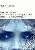 Knowledge of the higher worlds and its attainment libro