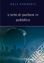 L'arte di parlare in pubblico. Nuova ediz. libro