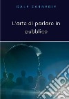 L'arte di parlare in pubblico. Nuova ediz. libro