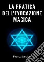 La pratica dell'evocazione magica libro