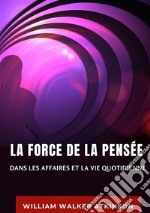 La force de la pensée dans les affaires et la vie quotidienne. Nuova ediz. libro