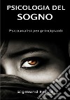 Psicologia del sogno. Psicoanalisi per principianti. Nuova ediz. libro