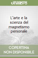 L'arte e la scienza del magnetismo personale libro