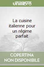 La cuisine italienne pour un régime parfait libro