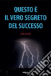 Questo è il vero segreto del successo libro