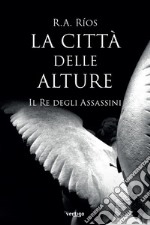 La città delle alture. Il re degli assassini libro