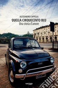 Quella Cinquecento blu. Una storia d'amore