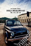 Quella Cinquecento blu. Una storia d'amore libro