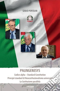 Palingenesys. Codice alpha. Standard Constitution Principii standard di Neocostituzionalismo universale. La Costituzione parallela libro