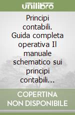 Principi contabili. Guida completa operativa Il manuale schematico sui principi contabili nazionali corredato da riferimenti ai principi contabili internazionali IAS/IFRS libro