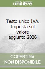 Testo unico IVA. Imposta sul valore aggiunto 2026 libro
