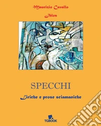 Specchi. Liriche e prose sciamaniche