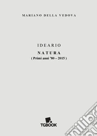 Ideario. Natura. (Primi anni '80-2015) libro