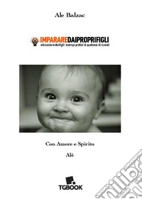 Imparare dai propri figli. Educazione dei figli, esempi pratici e qualcosa di nuovo libro