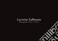 Lucrezia Zaffarano. Monografia 2010-2025 libro