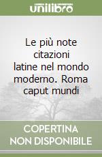Le più note citazioni latine nel mondo moderno. Roma caput mundi libro