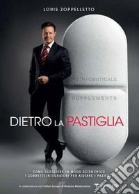 Dietro la pastiglia. Come scegliere in modo scientifico i corretti integratori per aiutare i pazienti