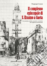 Il complesso episcopale di S. Erasmo a Gaeta: vicissitudini storiche e artistiche del complesso monumentale libro