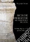 Ricerche epigrafiche nel territorio di Gaeta: iscrizioni religiose e civili dal VII al XIX secolo libro di Granata Piergiorgio