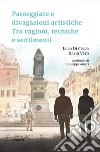 Passeggiate e divagazioni artistiche. Tra ragioni, tecniche e sentimenti libro