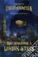 I racconti di Ingranaria. Macchinazione a London Steel libro