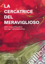 La cercatrice del meraviglioso: vita e opere di Dorothea Tanning, l'ultima surrealista libro