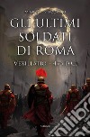 Gli ultimi soldati di Roma. Vexillatio - 476 d.C. libro