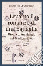 Lepanto, il romanzo di una battaglia. Utopia di un viaggio nel Mediterraneo. Vol. 3 libro