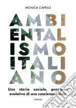 Ambientalismo italiano. Una storia sociale, percorso evolutivo di una coscienza verde libro